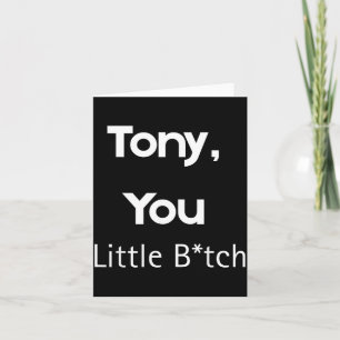 Tony You Little B Funny Quote Sarcastic Humor Card