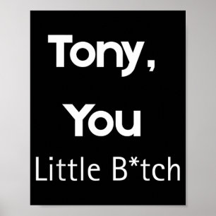 Tony You Little B Funny Quote Sarcastic Humor Poster