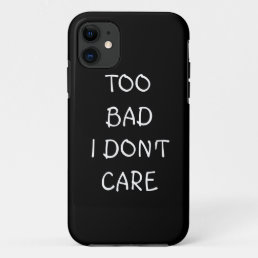 Too Bad I Don&#39;t Care iPhone Case