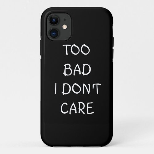 Too Bad I Dont Care iPhone Case