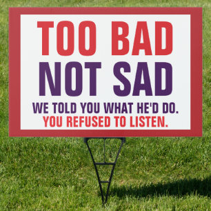 Too Bad Not Sad Find Out Anti-Trump Sign