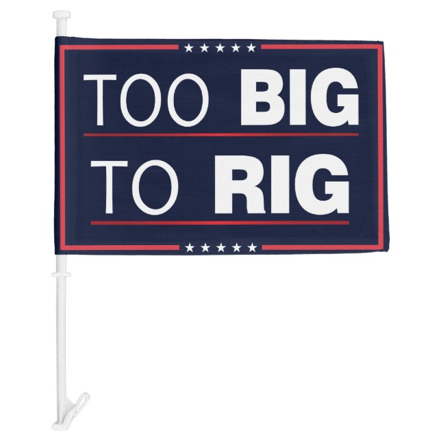 Too Big To Rig 2024 Election - Pro Trump Car Flag (Front)