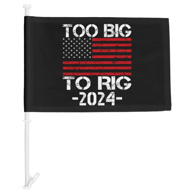Too Big To Rig 2024 Elections Car Flag (Front)
