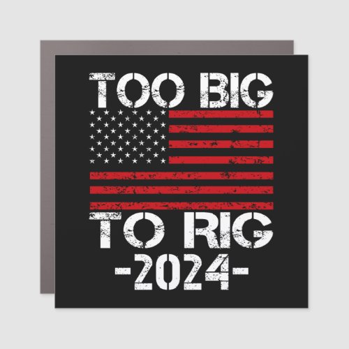 Too Big To Rig 2024 Elections Car Magnet