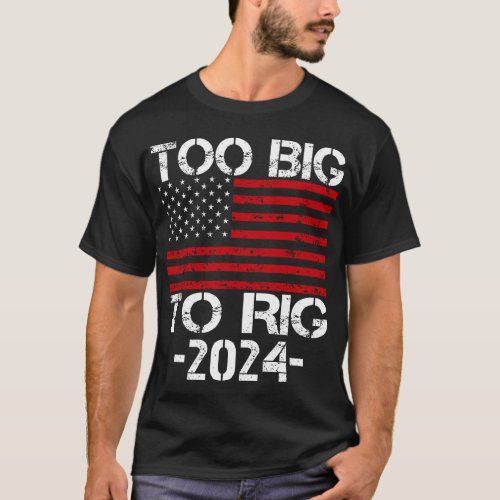 Too Big To Rig 2024 Elections T_Shirt