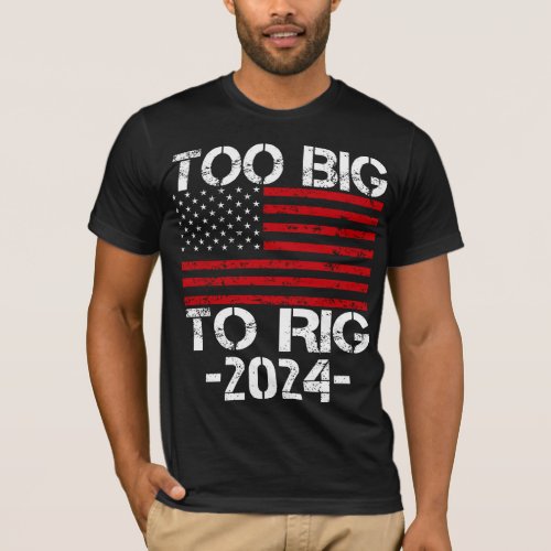 Too Big To Rig 2024 Elections T_Shirt