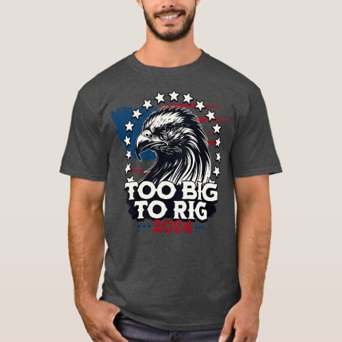 Too Big To Rig 2024 US Presidential Election Vote T_Shirt
