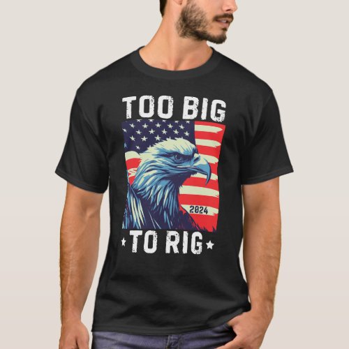 Too Big To Rig Donald Trump Saying 2024 T_Shirt