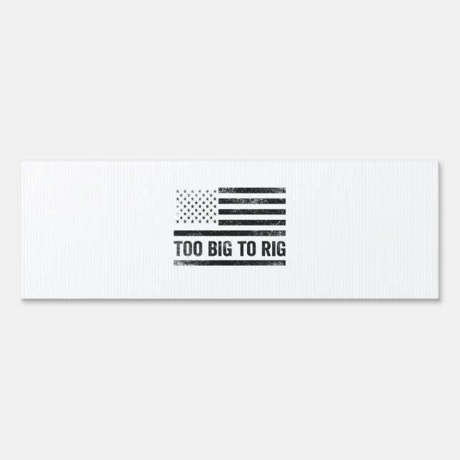Too Big To Rig Funny Republican Trump Patriotic  Sign (Front)