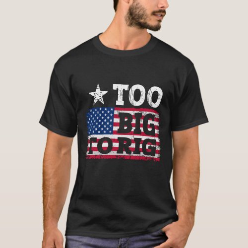 Too Big To Rig Saying Trump 2024 Funny Trump Quote T_Shirt