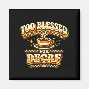 Too Blessed For Decaf Funny Coffee Lover Retro Magnet