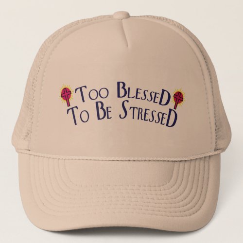 Too Blessed to Be Stressed 2 Trucker Hat