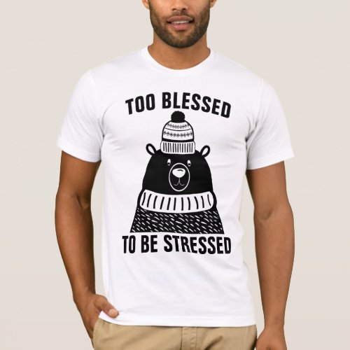 TOO BLESSED TO BE STRESSED BEAR T_Shirts