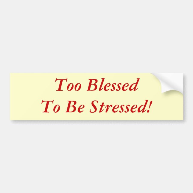 Too Blessed To Be Stressed! Bumper Sticker (Front)
