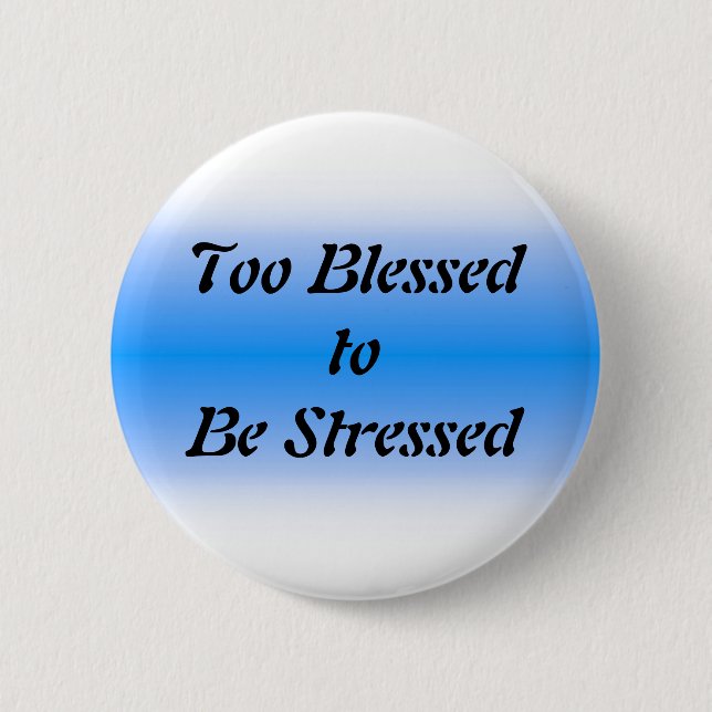 Too Blessed to be Stressed Button (Front)