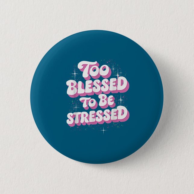 Too Blessed To Be Stressed  Button (Front)