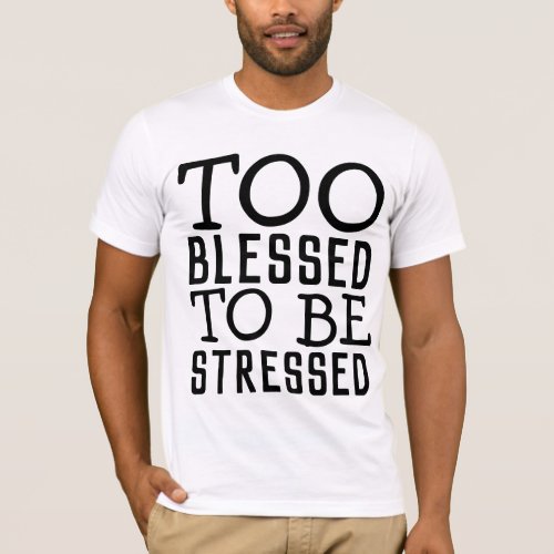 TOO BLESSED TO BE STRESSED CHRISTIAN T_SHIRTS