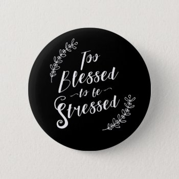 Too Blessed To Be Stressed Christian Typography Pinback Button by spacecloud9 at Zazzle