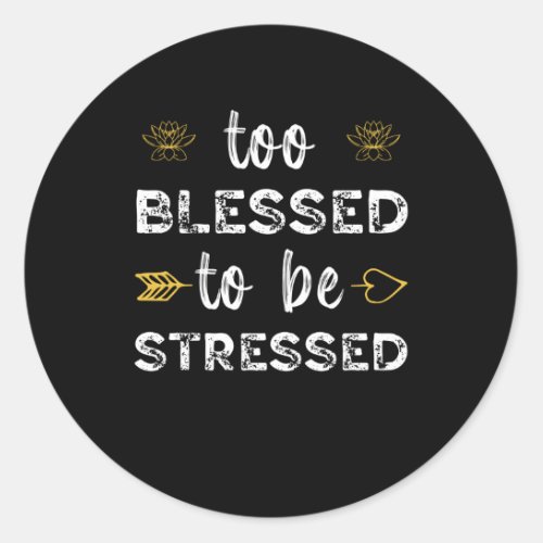Too blessed to be stressed funny yoga zen meditat classic round sticker