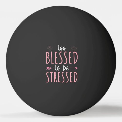 Too blessed to be stressed funny yoga zen meditat ping pong ball