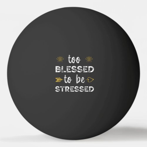 Too blessed to be stressed funny yoga zen meditat ping pong ball