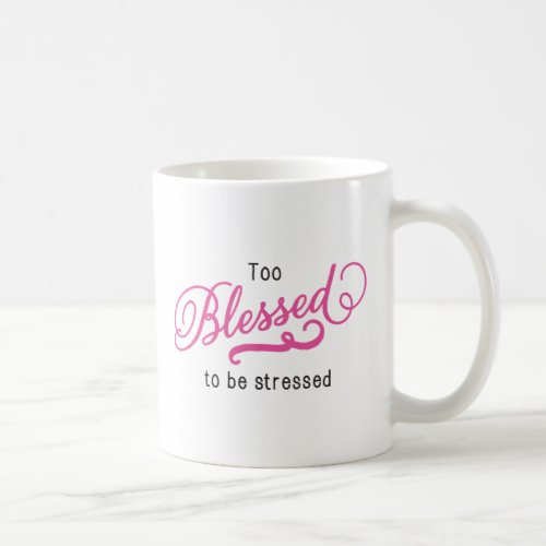 Too Blessed to Be Stressed Inspirational Mug