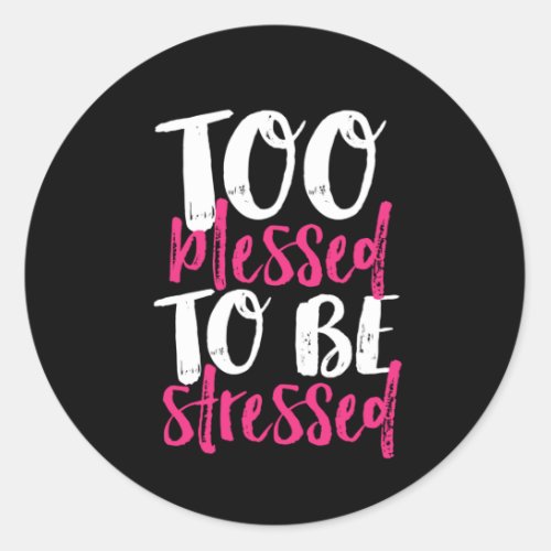 Too Blessed To Be Stressed Inspirational Quote Classic Round Sticker