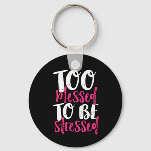 Too Blessed To Be Stressed Inspirational Quote Keychain