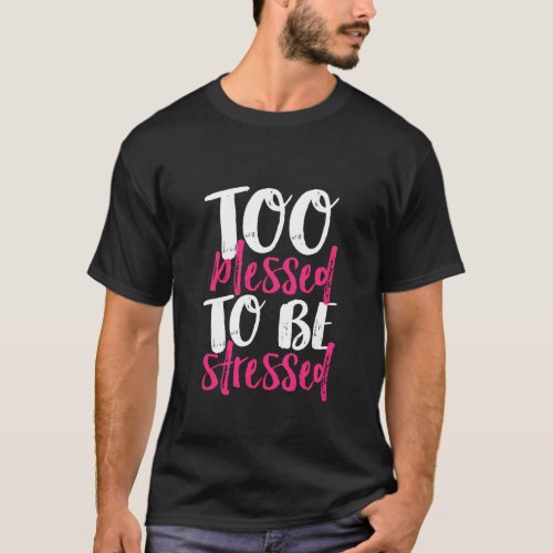 Too Blessed To Be Stressed Inspirational Quote T_Shirt