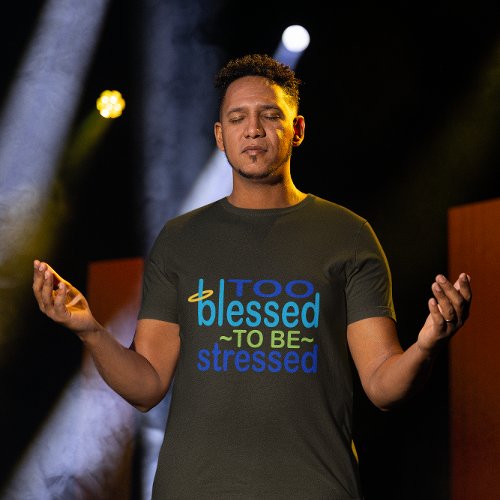 Too Blessed to be Stressed Inspirational T_Shirt