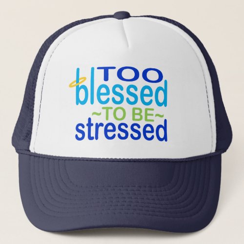 Too Blessed to be Stressed Inspirational Trucker Hat