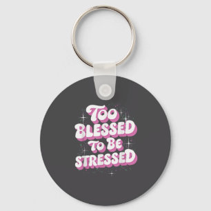 Too Blessed To Be Stressed  Keychain