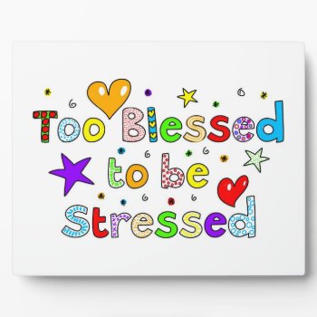 Too Blessed To Be Stressed Plaque by prawny at Zazzle