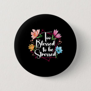 Too Blessed To Be Stressed Stress Awareness Month  Button