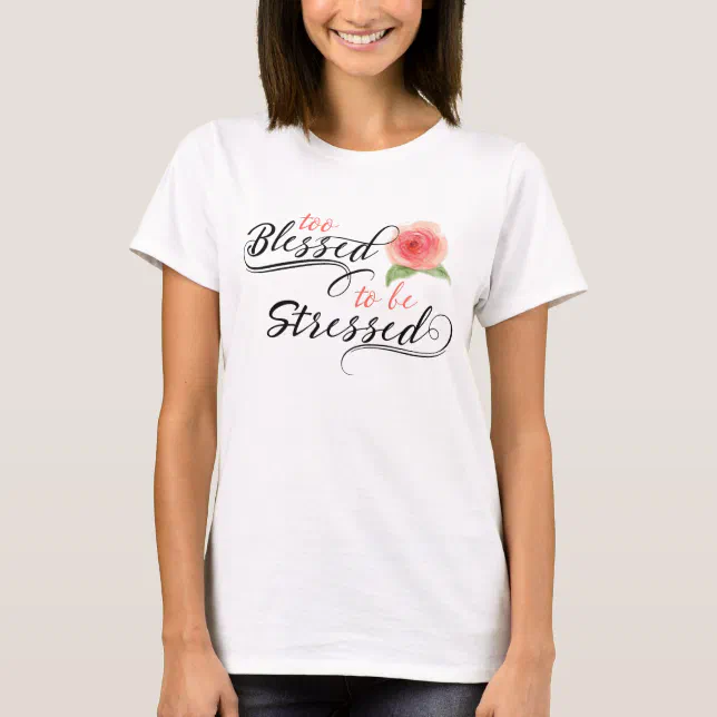 Too Blessed to be Stressed T-shirt | Zazzle