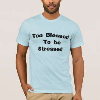 Too Blessed To Be Stressed T-Shirt