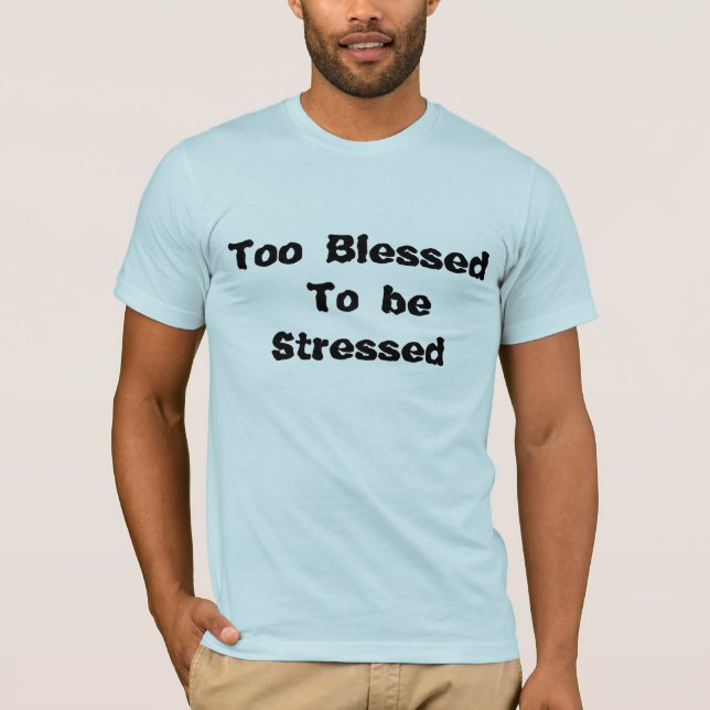 Too Blessed To Be Stressed T-Shirt (Front)