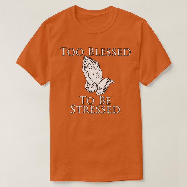 Too Blessed To Be Stressed T-Shirt (Design Front)
