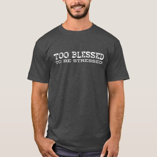 Too blessed to be stressed T_Shirt