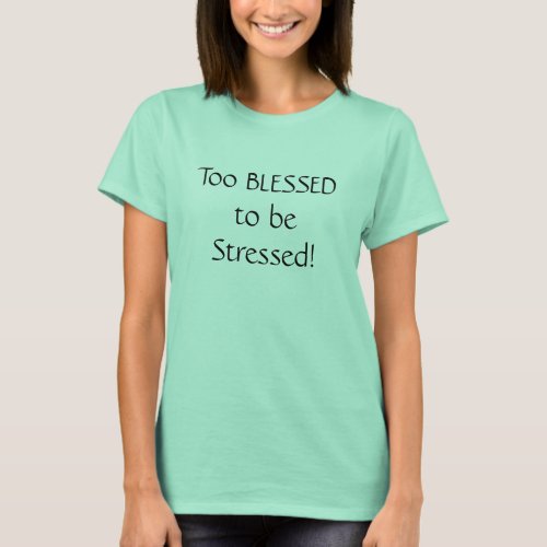 Too BLESSED to be Stressed T_Shirt
