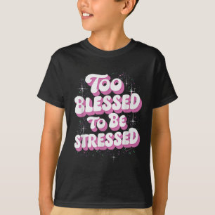 Too Blessed To Be Stressed  T-Shirt