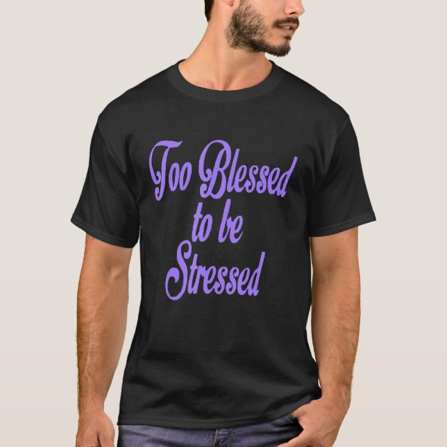 Too Blessed To Be Stressed T-Shirt (Front)