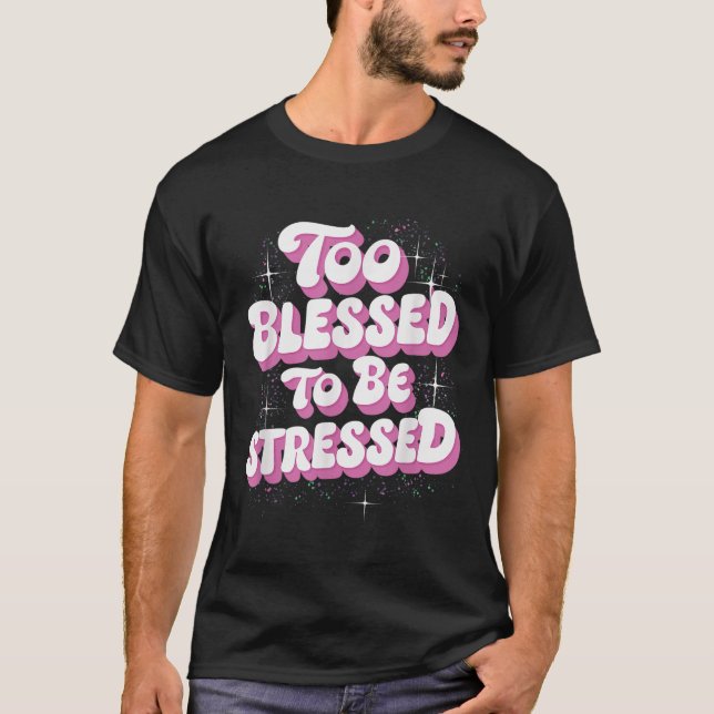 Too Blessed To Be Stressed  T-Shirt (Front)