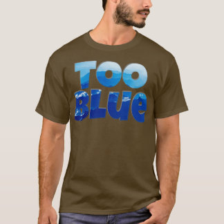 Too Blue T-Shirt