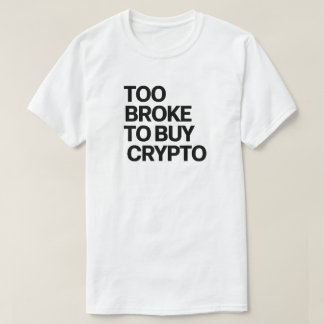 Too Broke to Buy Crypto - Funny Bitcoin & Finance  T-Shirt