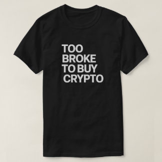Too Broke to Buy Crypto - Funny Bitcoin & Finance T-Shirt