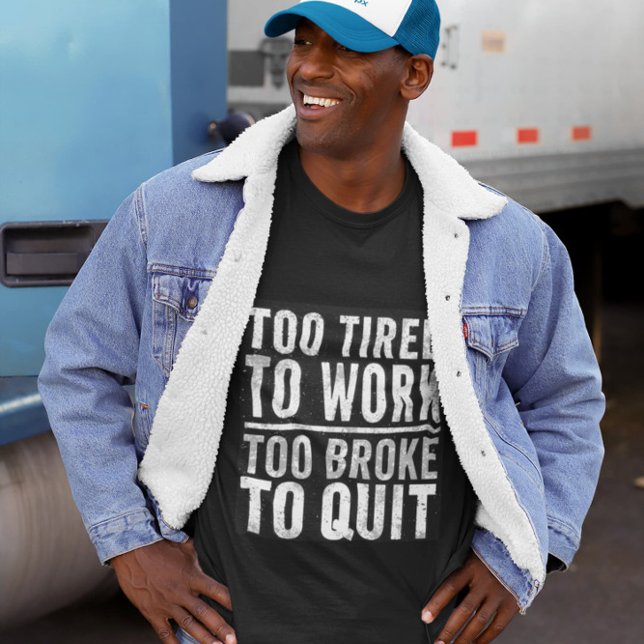 Too Broke to Quit Funny Work Giftful Design T-Shirt (Creator Uploaded)