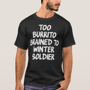 Too Burrito Brained To Winter T-Shirt