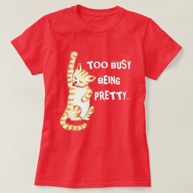"Too Busy Being Pretty" Funny Cat Quote T-Shirt (Design Front)