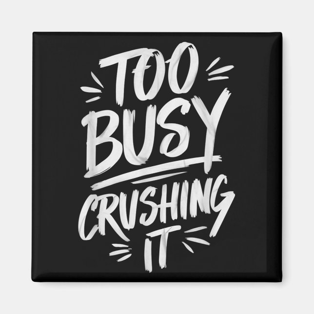 Too Busy Crushing It Successful Motivation Winner  Magnet (Front)